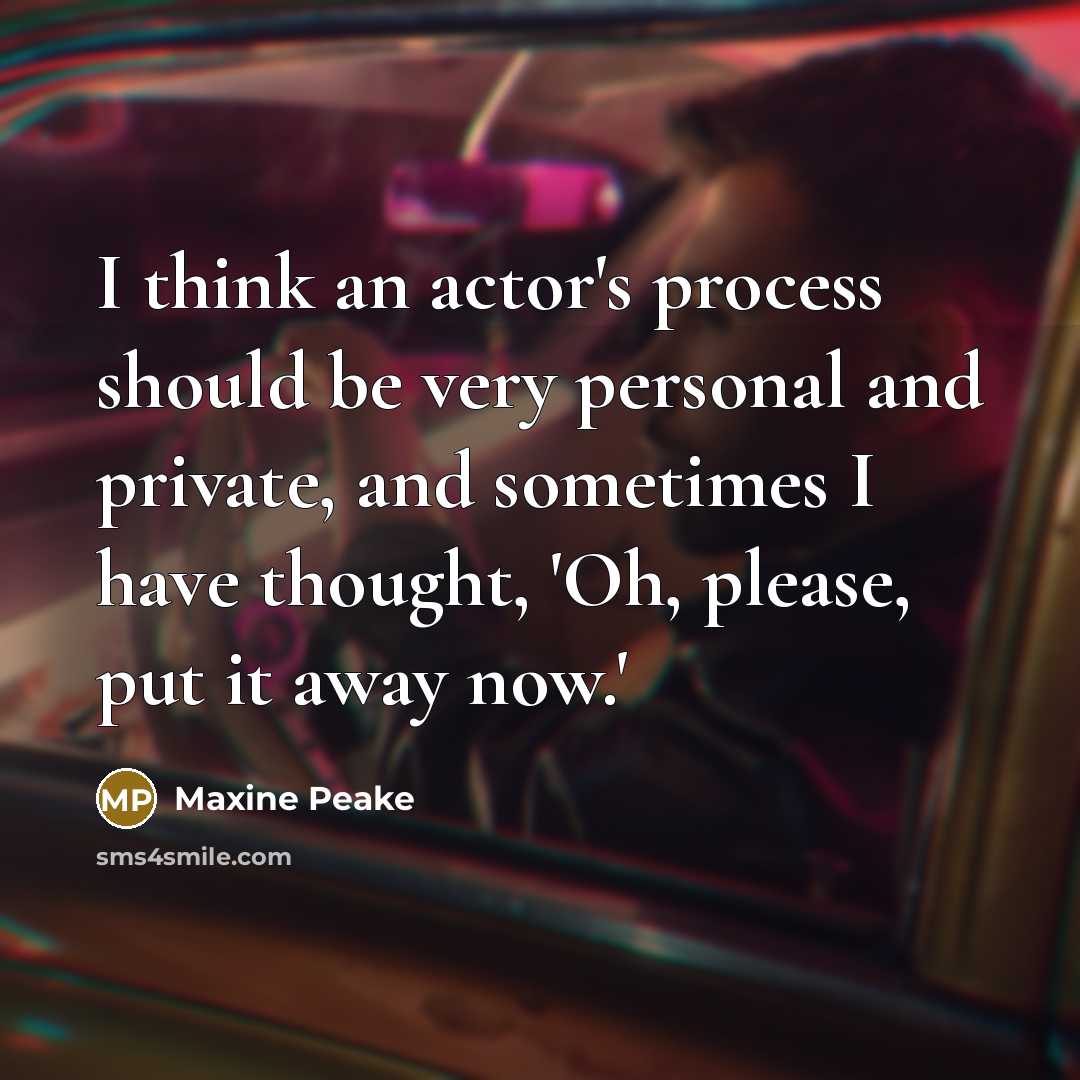“I think an actor's process should be very personal and private, and sometimes I have thought, 'Oh, please, put it away now.'” quote by Maxine Peake