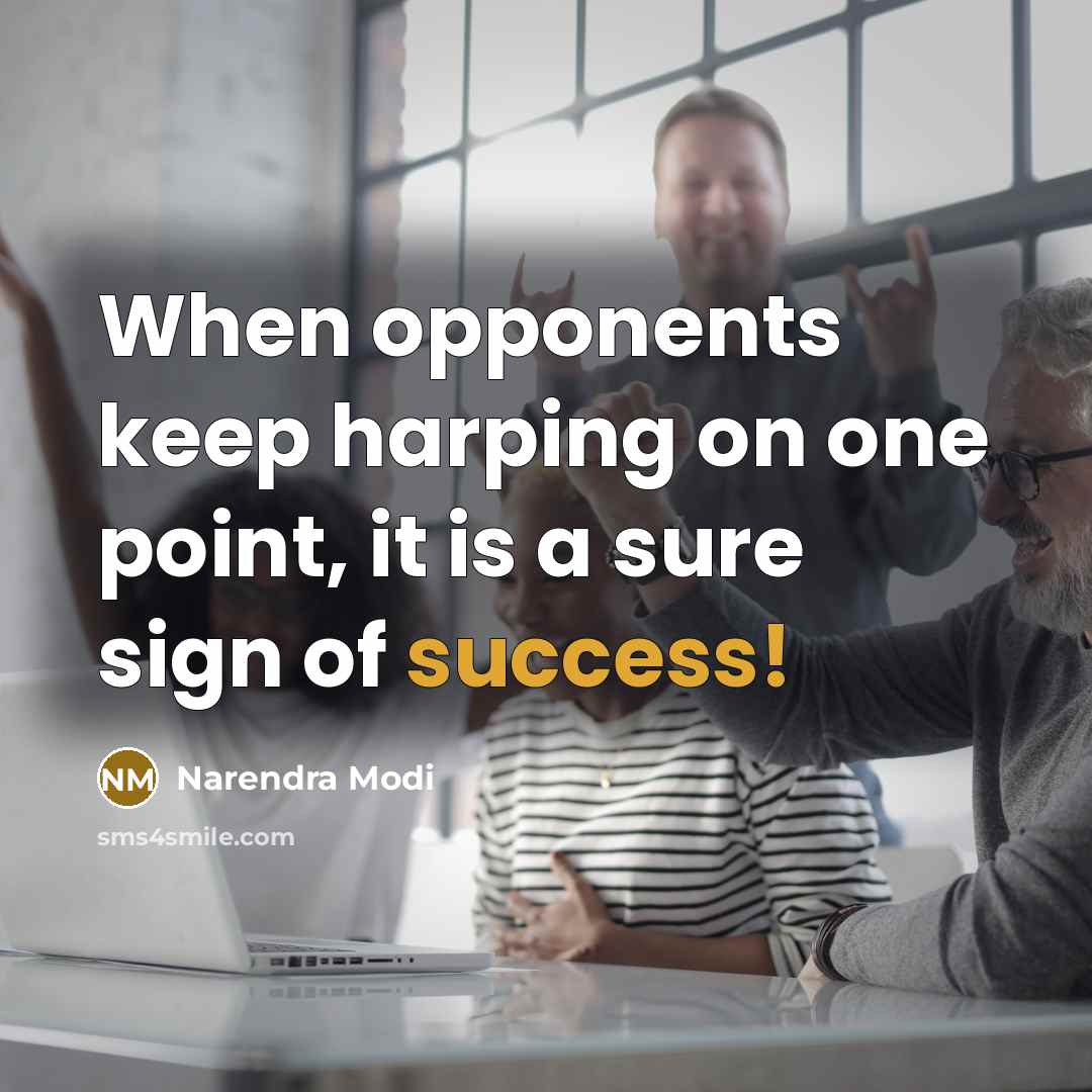 “When opponents keep harping on one point, it is a sure sign of success!” quote by Narendra Modi