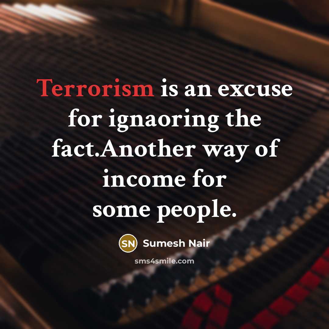 “Terrorism is an excuse for ignaoring the fact.Another way of income for some people.” quote by Sumesh Nair