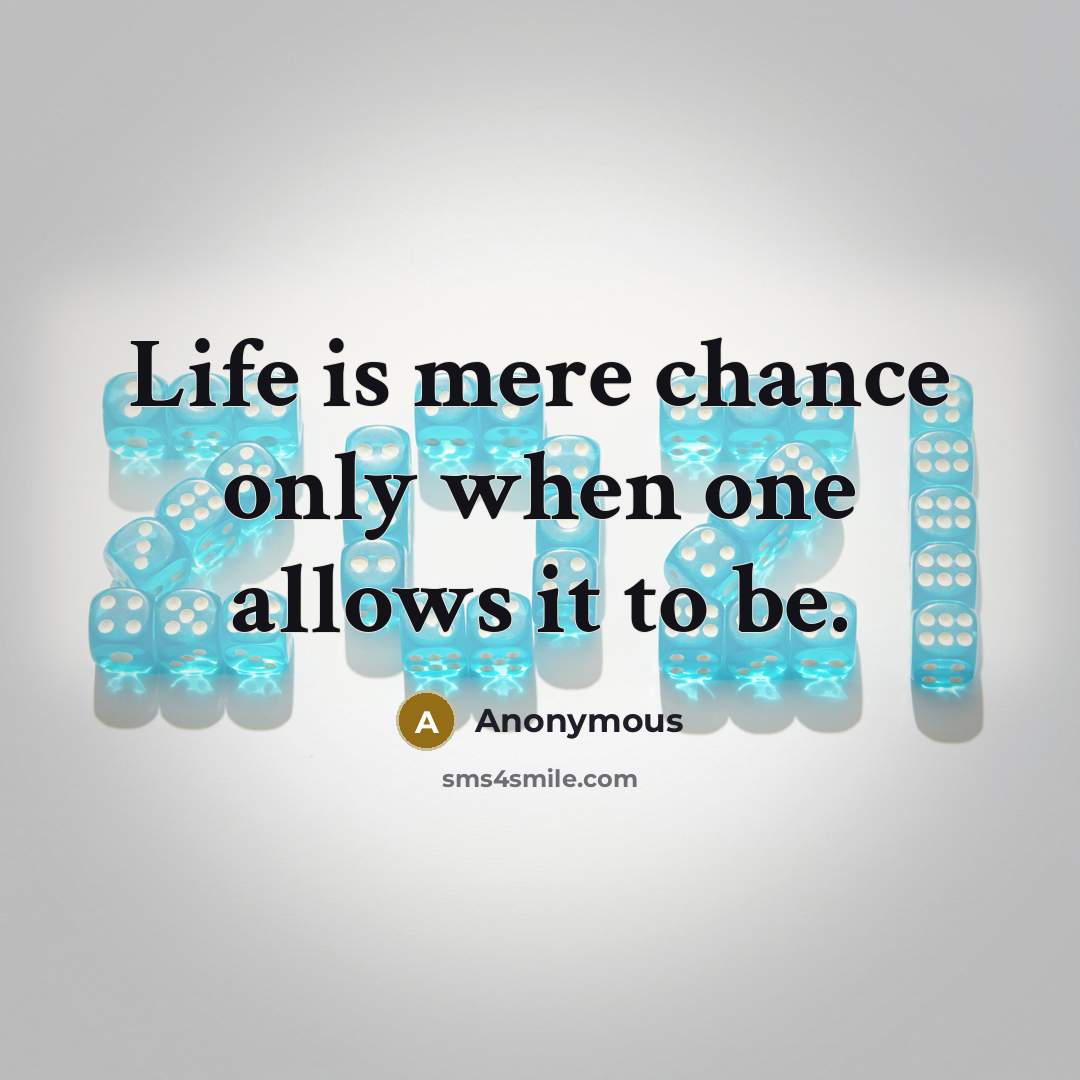 “Life is mere chance only when one allows it to be.” quote by Anonymous