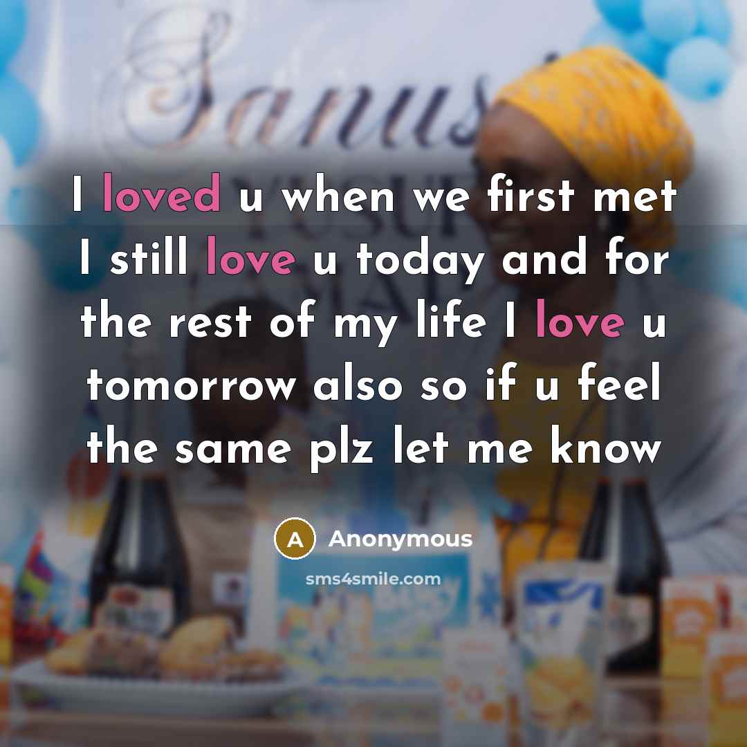 “I loved u when we first met I still love u today and for the rest of my life I love u tomorrow also so if u feel the same plz let me know” quote by Anonymous