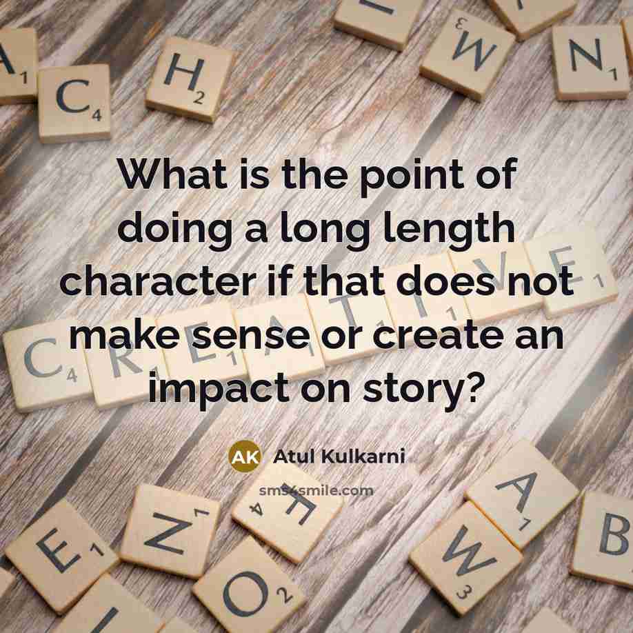 “What is the point of doing a long length character if that does not make sense or create an impact on story?” quote by Atul Kulkarni