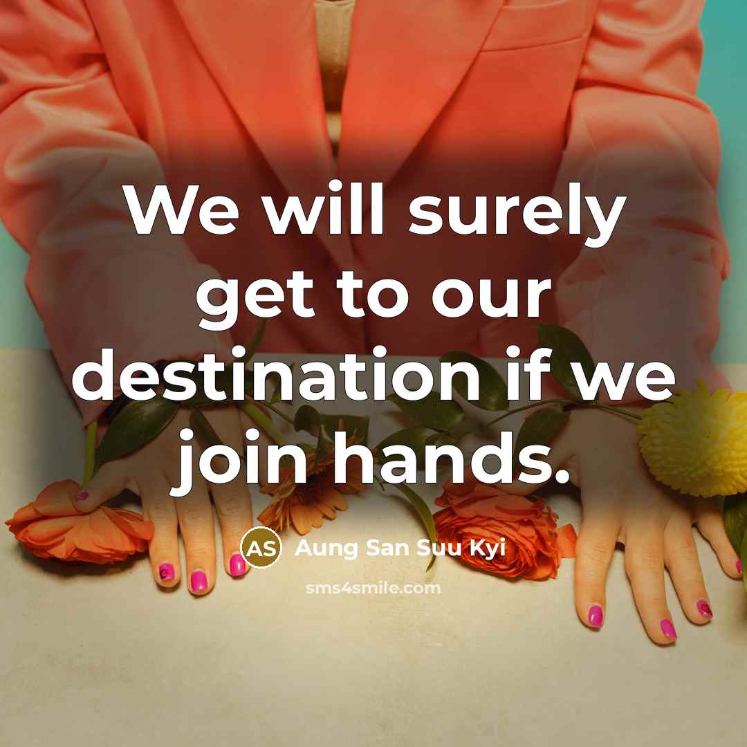 “We will surely get to our destination if we join hands.” quote by Aung San Suu Kyi