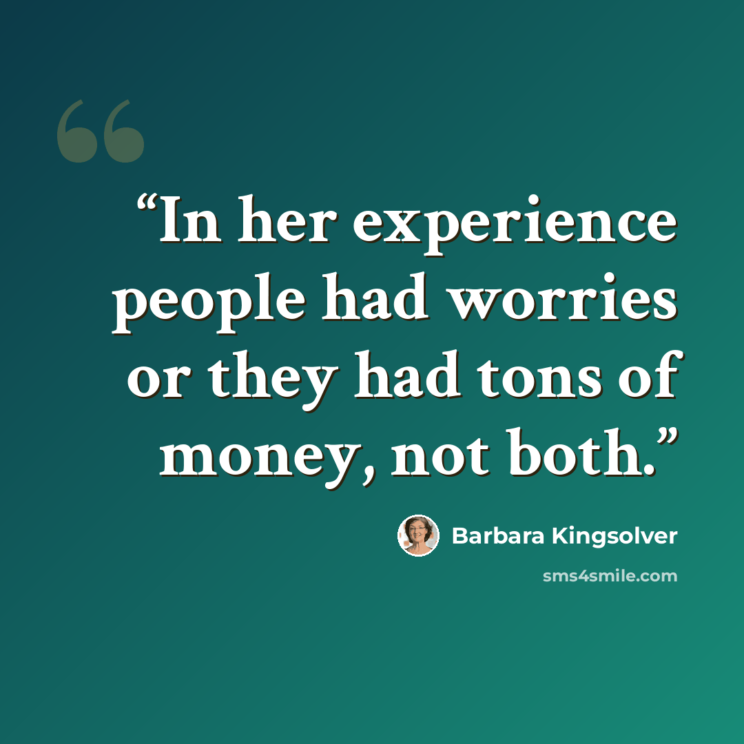 “In her experience people had worries or they had tons of money, not both.” quote by Barbara Kingsolver