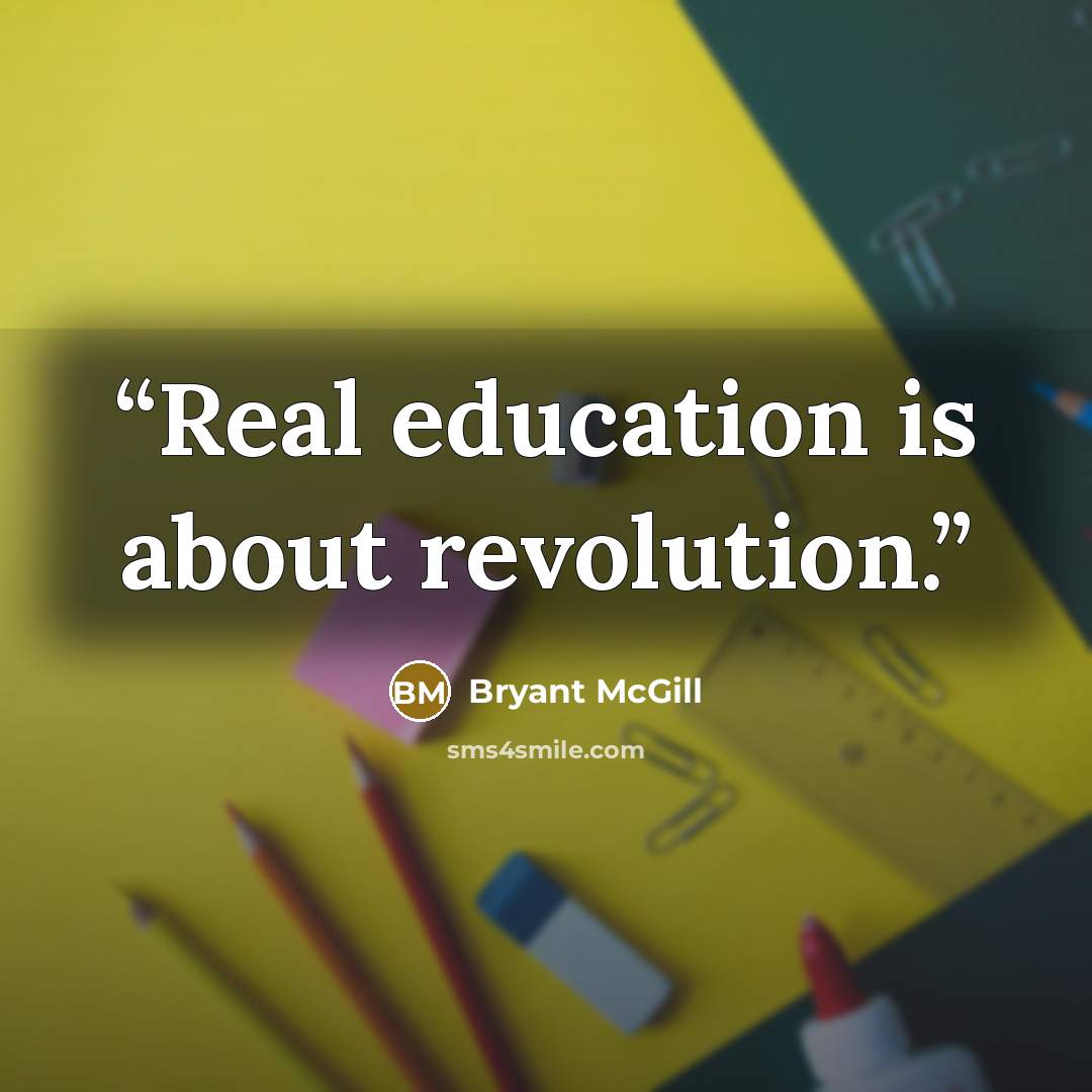 “Real education is about revolution.” quote by Bryant McGill