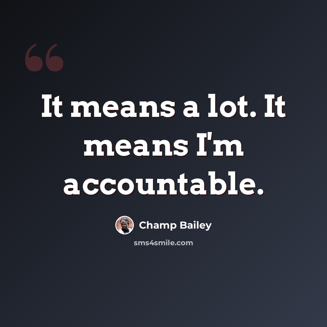 “It means a lot. It means I'm accountable.” quote by Champ Bailey