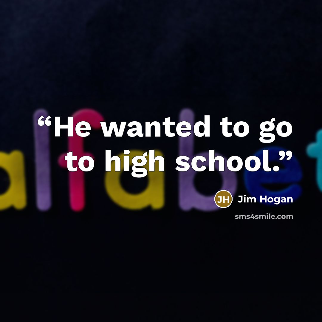“He wanted to go to high school.” quote by Jim Hogan