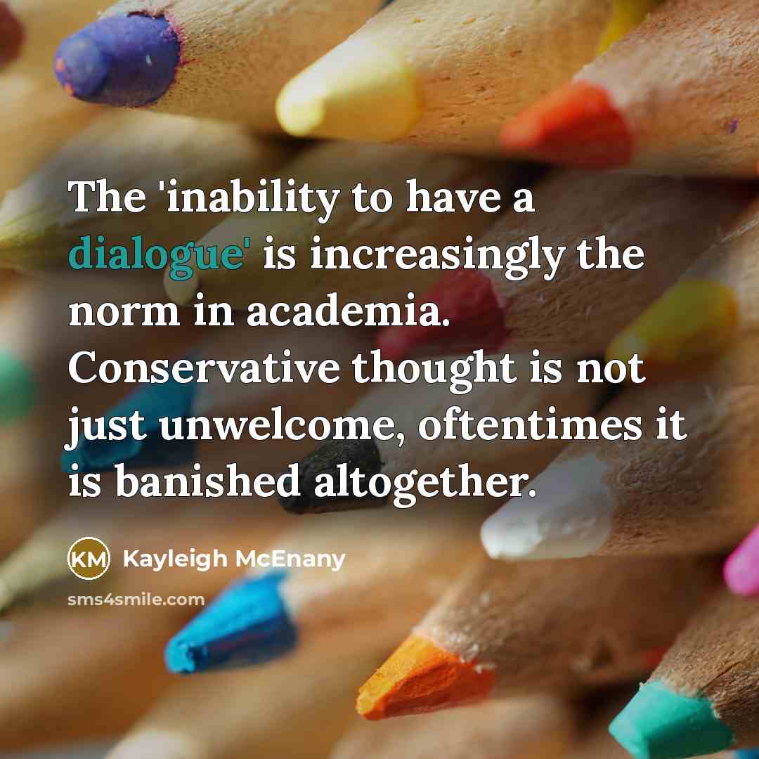 “The 'inability to have a dialogue' is increasingly the norm in academia. Conservative thought is not just unwelcome, oftentimes it is banished altogether.” quote by Kayleigh McEnany