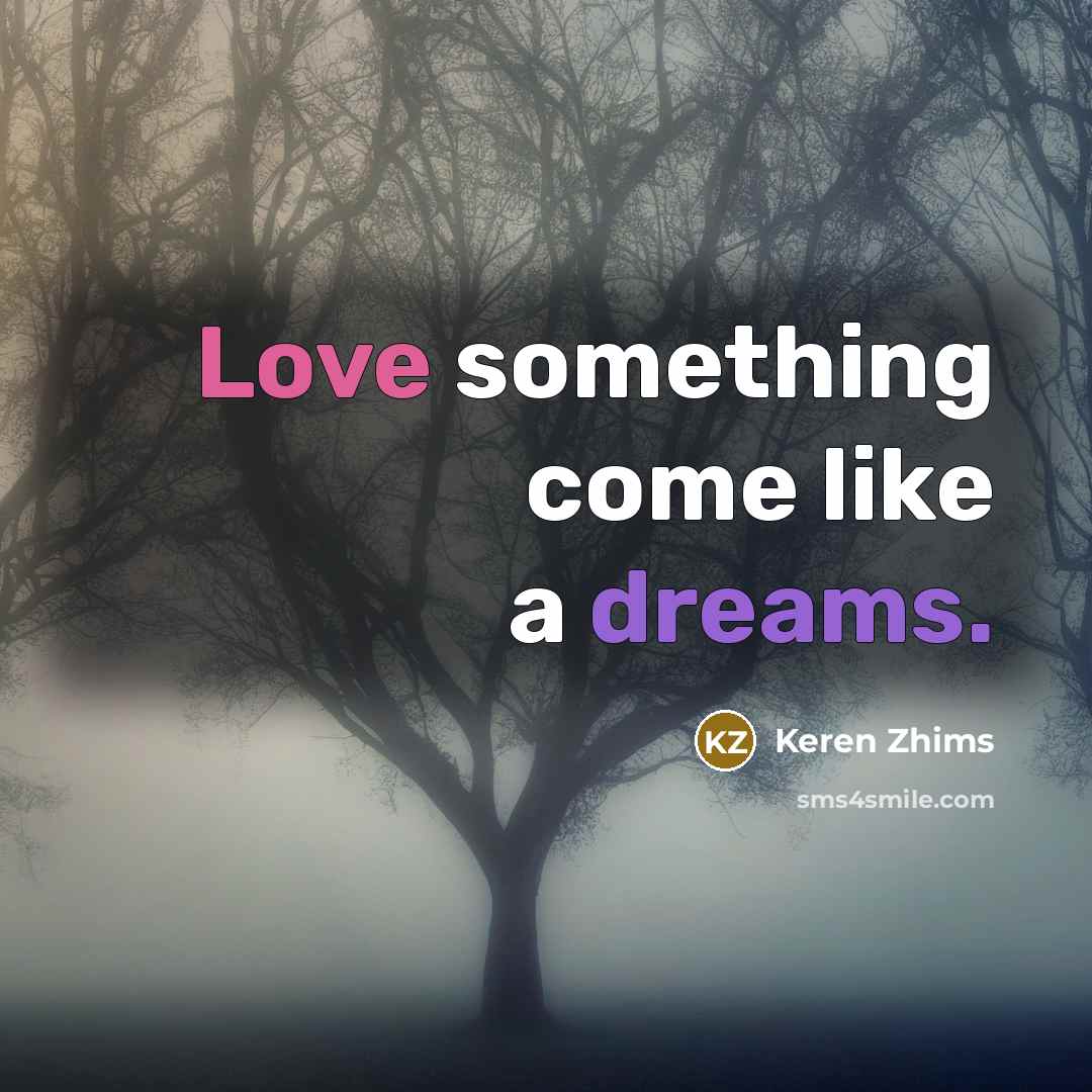 “Love something come like a dreams.” quote by Keren Zhims