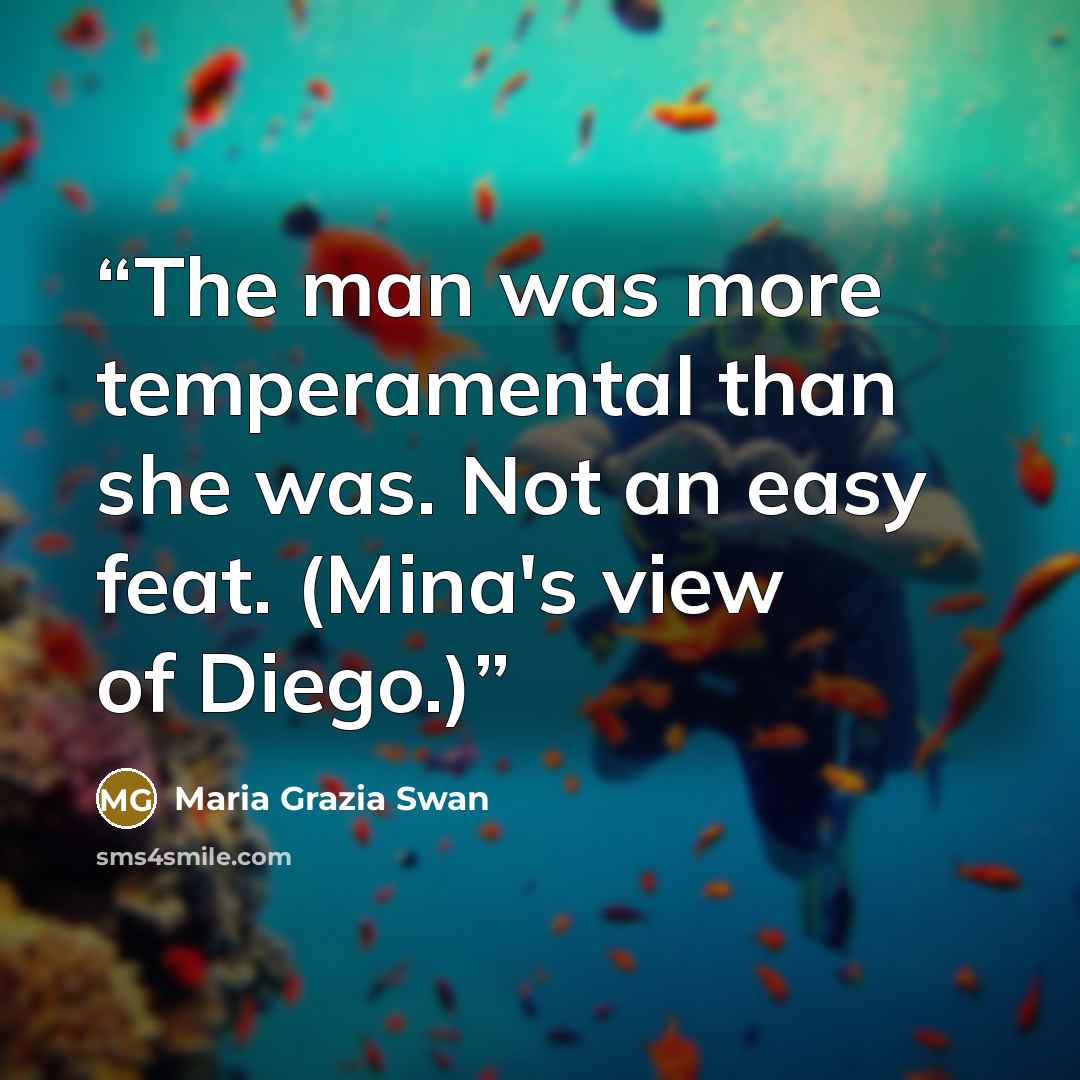 “The man was more temperamental than she was. Not an easy feat. (Mina's view of Diego.)” quote by Maria Grazia Swan