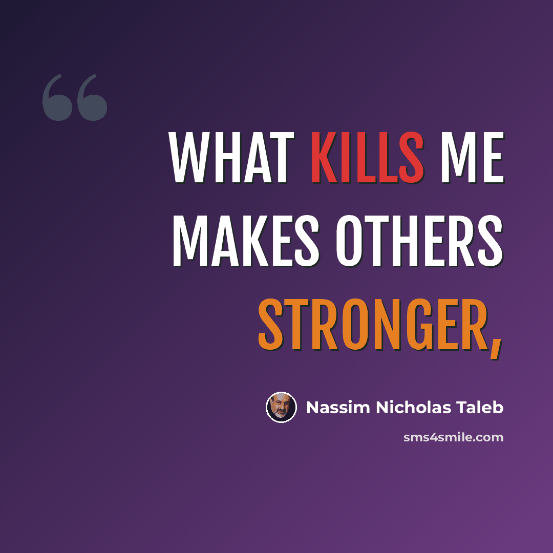 “What kills me makes others stronger,” quote by Nassim Nicholas Taleb