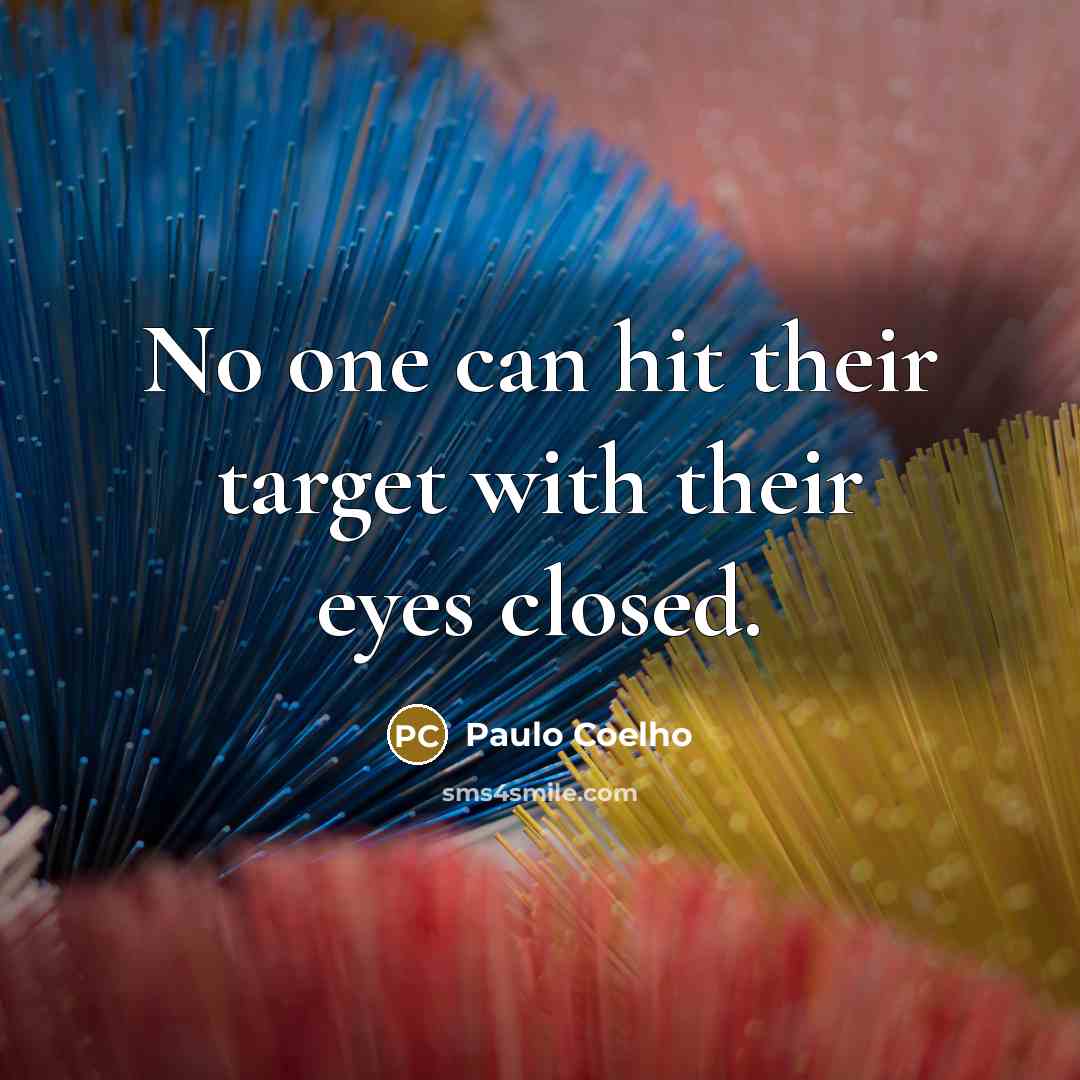 “No one can hit their target with their eyes closed.” quote by Paulo Coelho