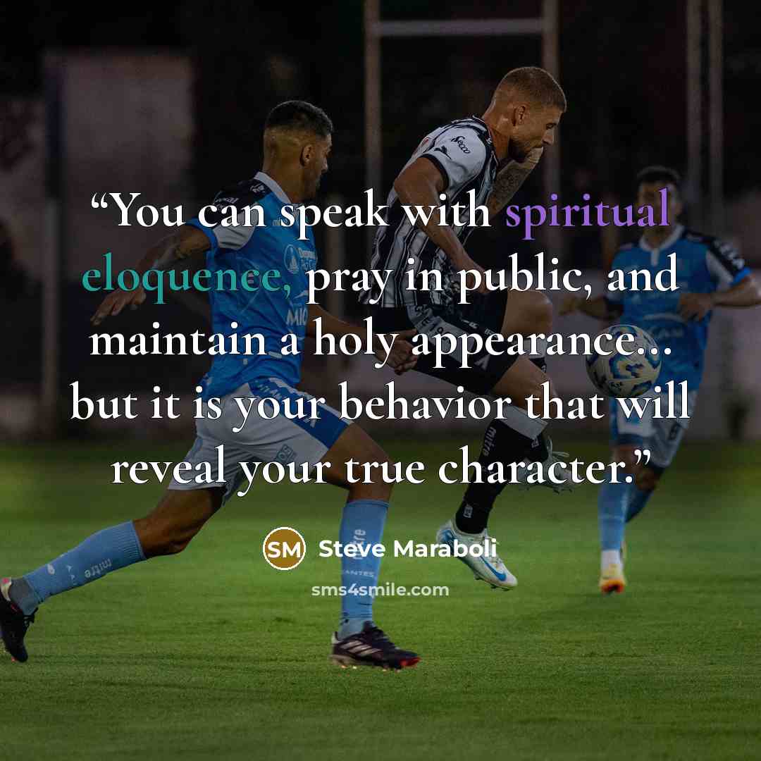 “You can speak with spiritual eloquence, pray in public, and maintain a holy appearance... but it is your behavior that will reveal your true character.” quote by Steve Maraboli
