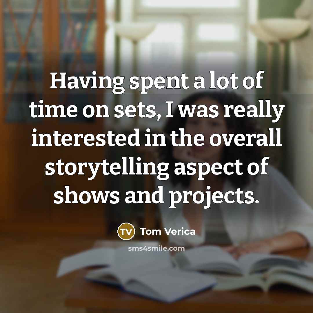 “Having spent a lot of time on sets, I was really interested in the overall storytelling aspect of shows and projects.” quote by Tom Verica