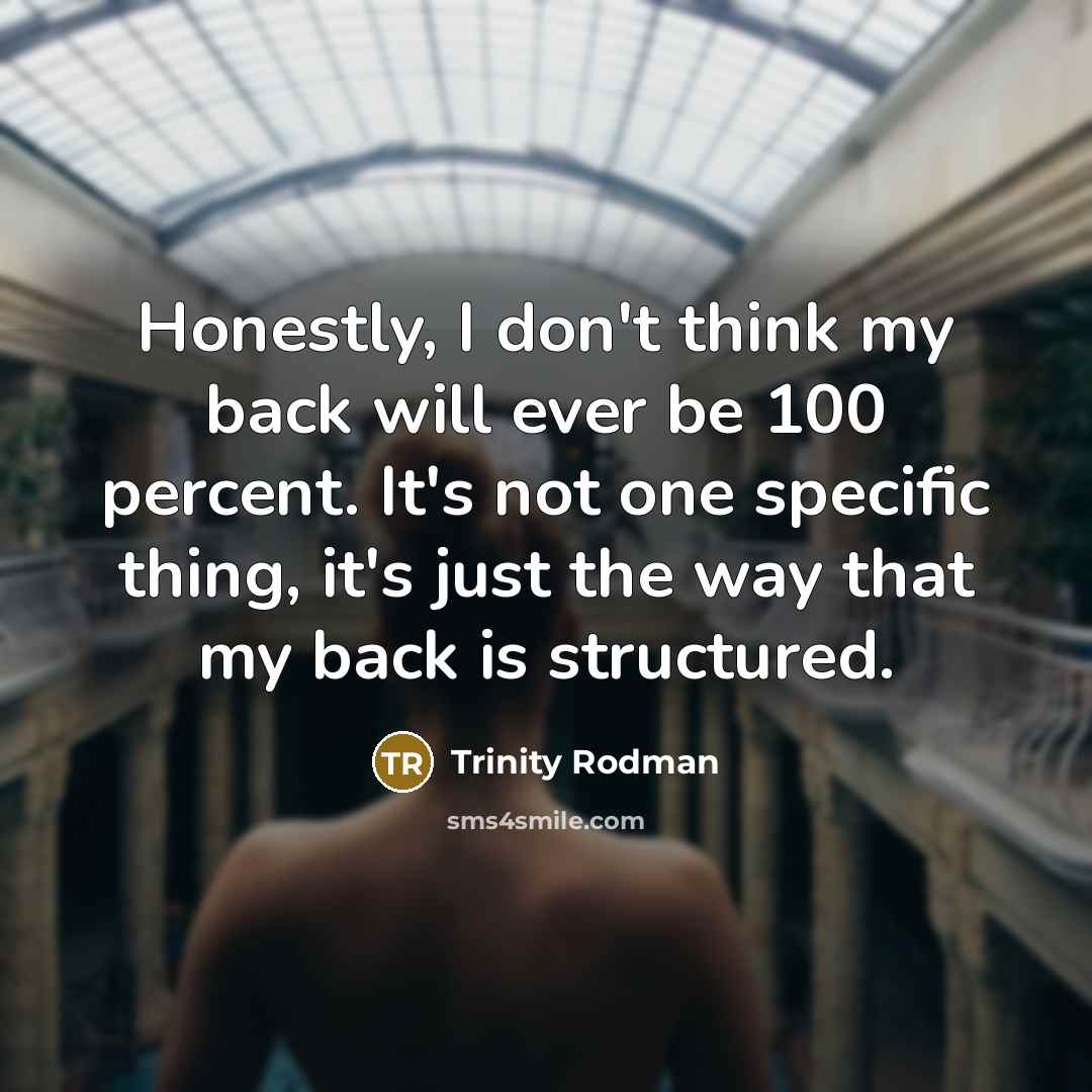 “Honestly, I don't think my back will ever be 100 percent. It's not one specific thing, it's just the way that my back is structured.” quote by Trinity Rodman