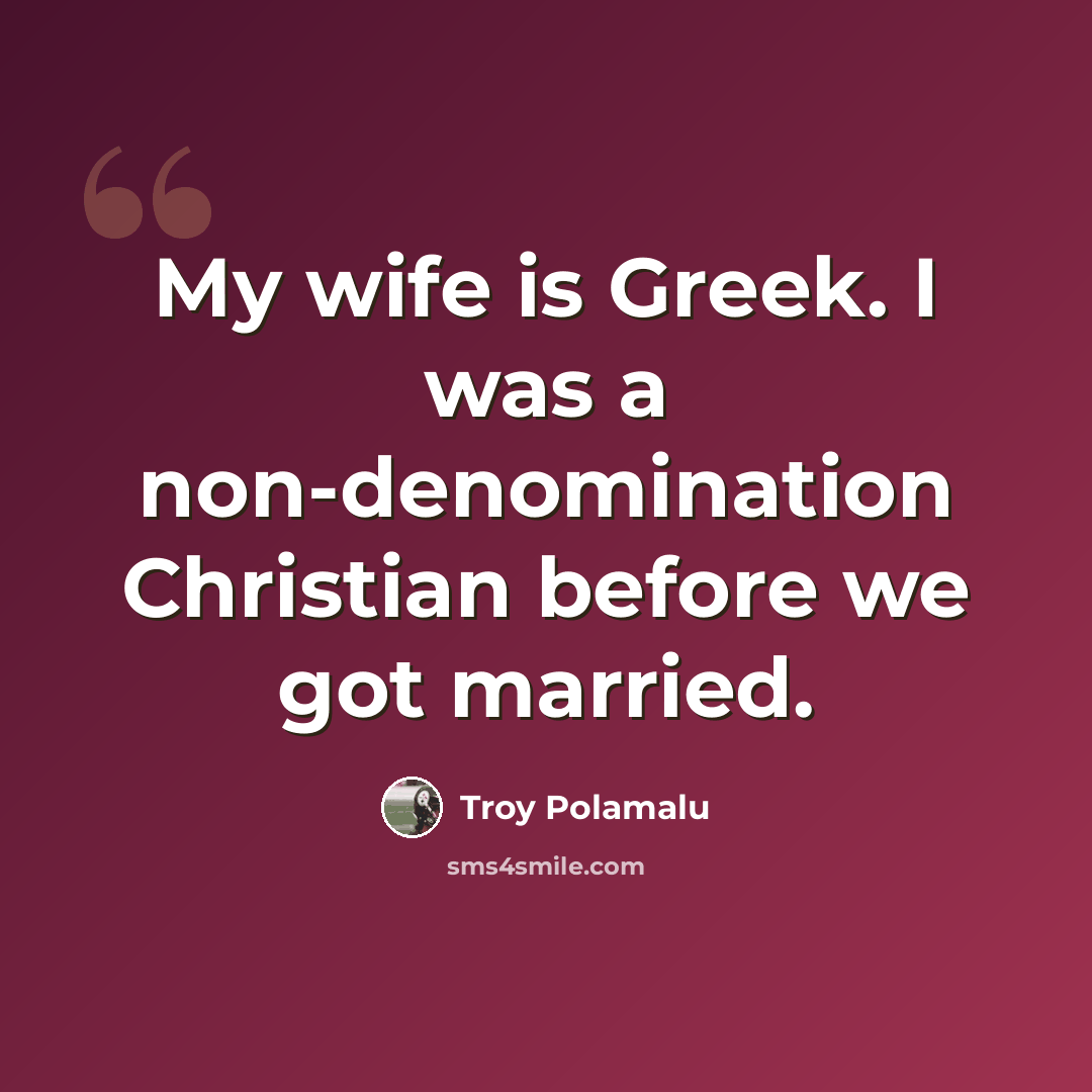 “My wife is Greek. I was a non-denomination Christian before we got married.” quote by Troy Polamalu