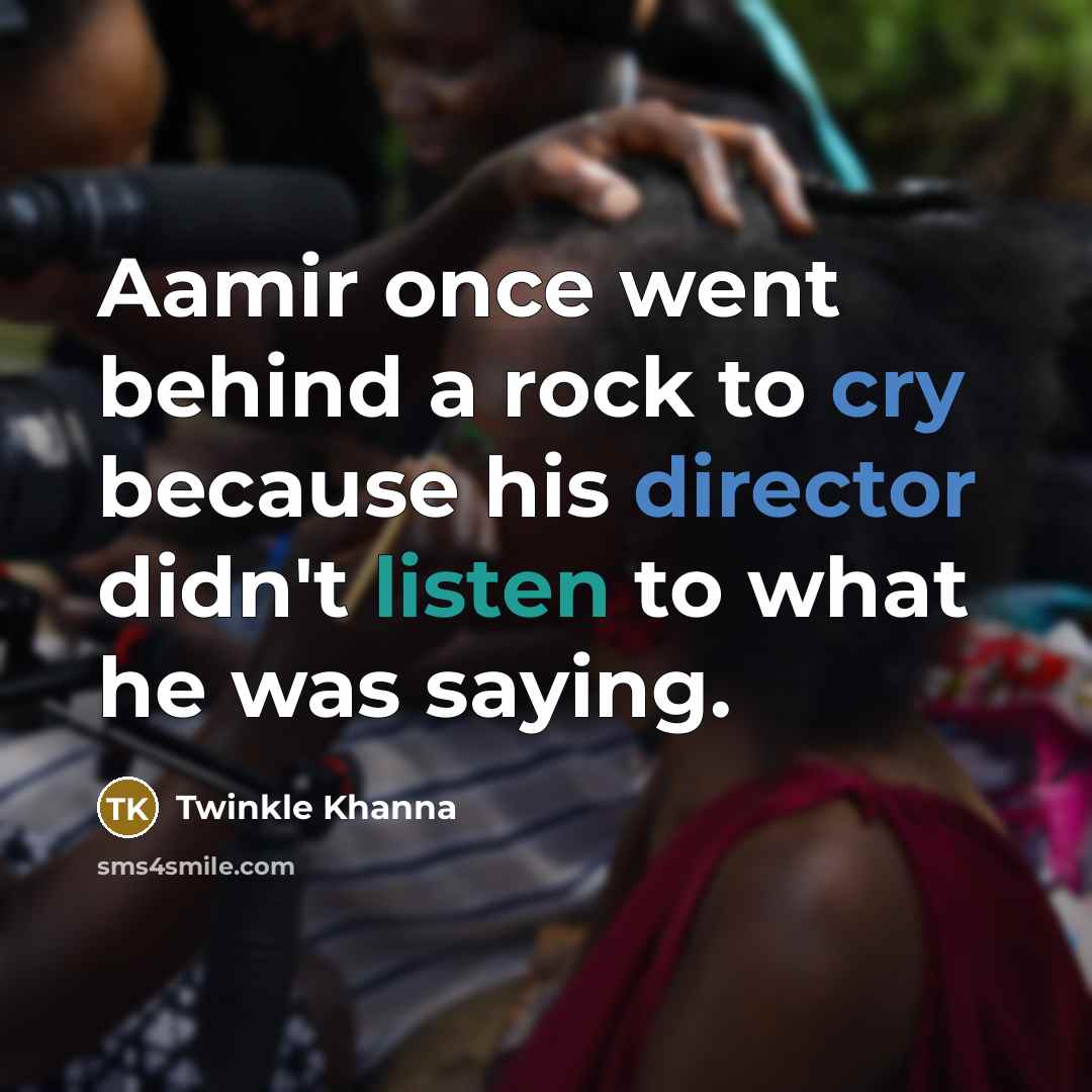 “Aamir once went behind a rock to cry because his director didn't listen to what he was saying.” quote by Twinkle Khanna