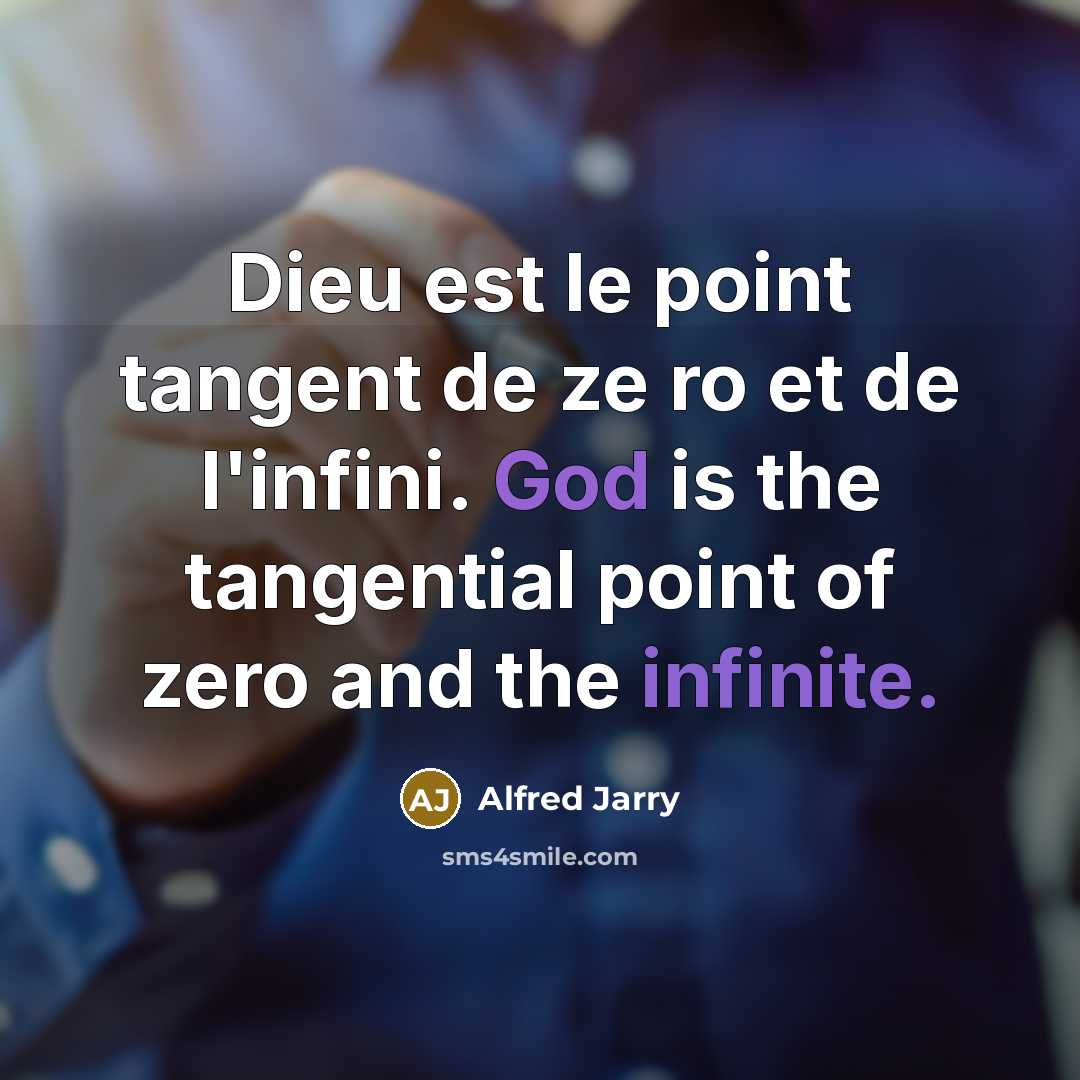 “Dieu est le point tangent de ze ro et de l'infini. God is the tangential point of zero and the infinite.” quote by Alfred Jarry