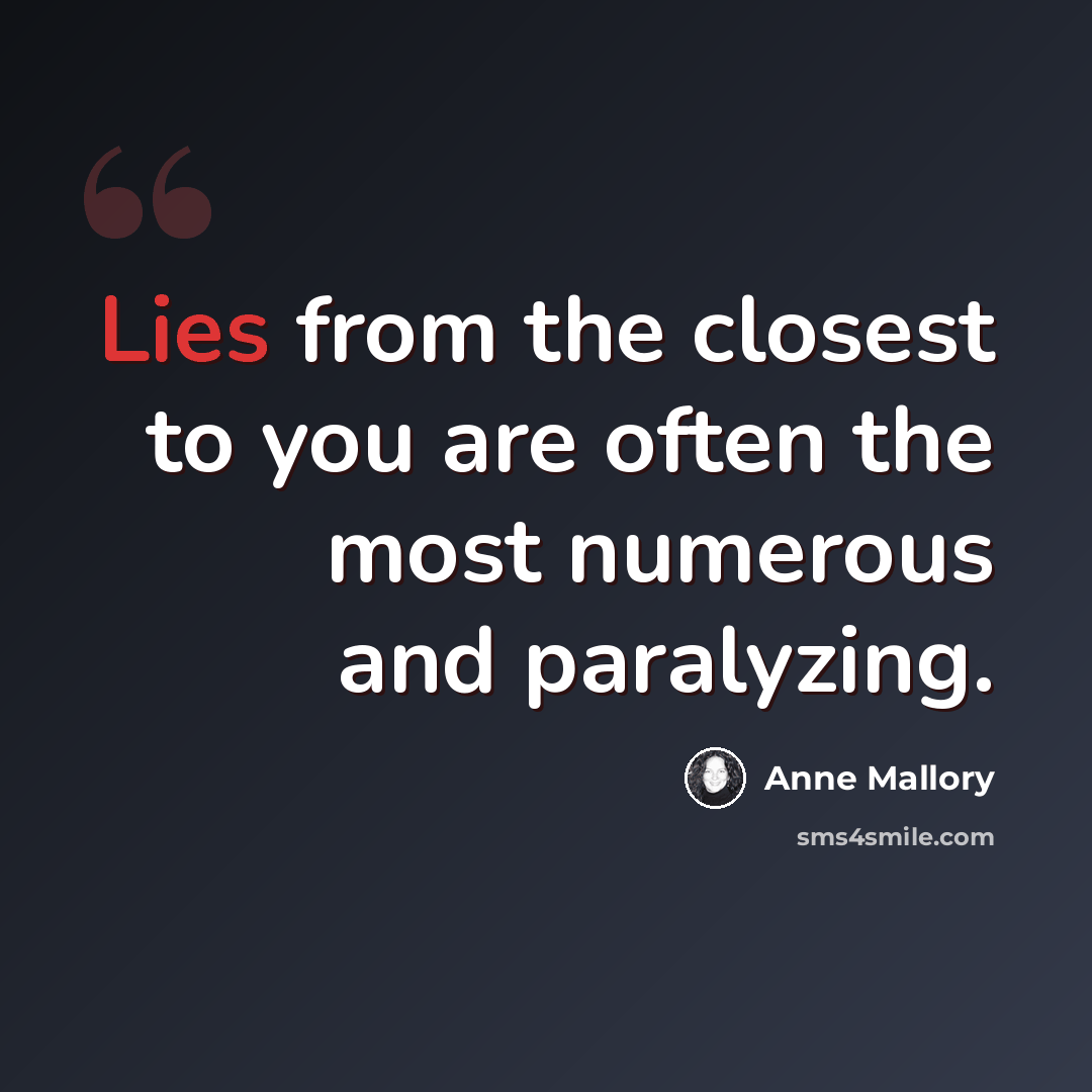 “Lies from the closest to you are often the most numerous and paralyzing.” quote by Anne Mallory