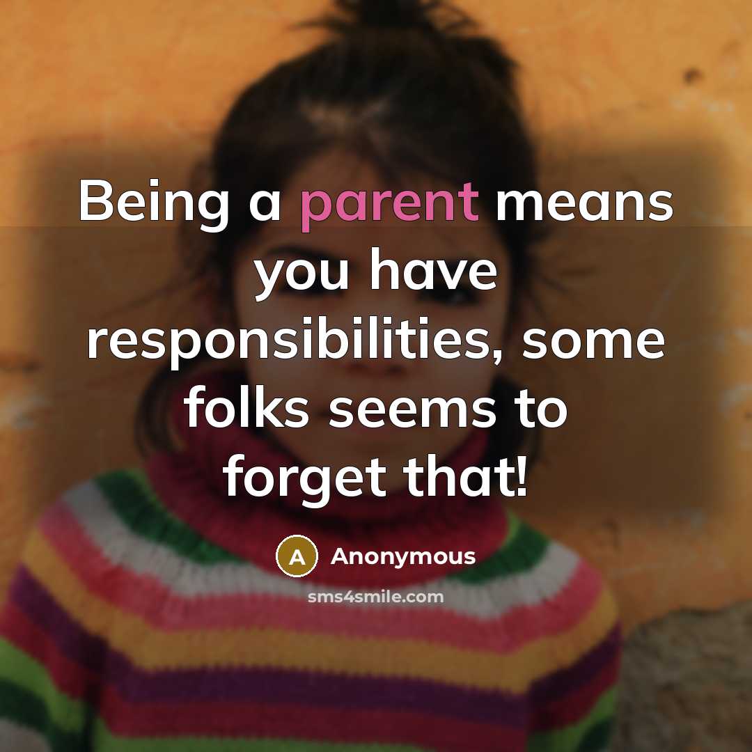 “Being a parent means you have responsibilities, some folks seems to forget that!” quote by Anonymous