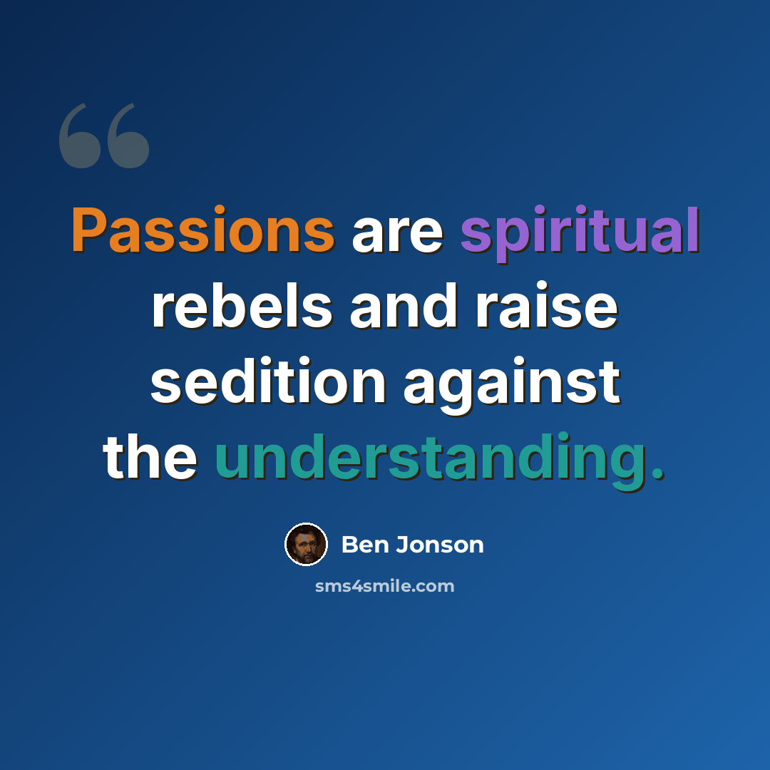 “Passions are spiritual rebels and raise sedition against the understanding.” quote by Ben Jonson