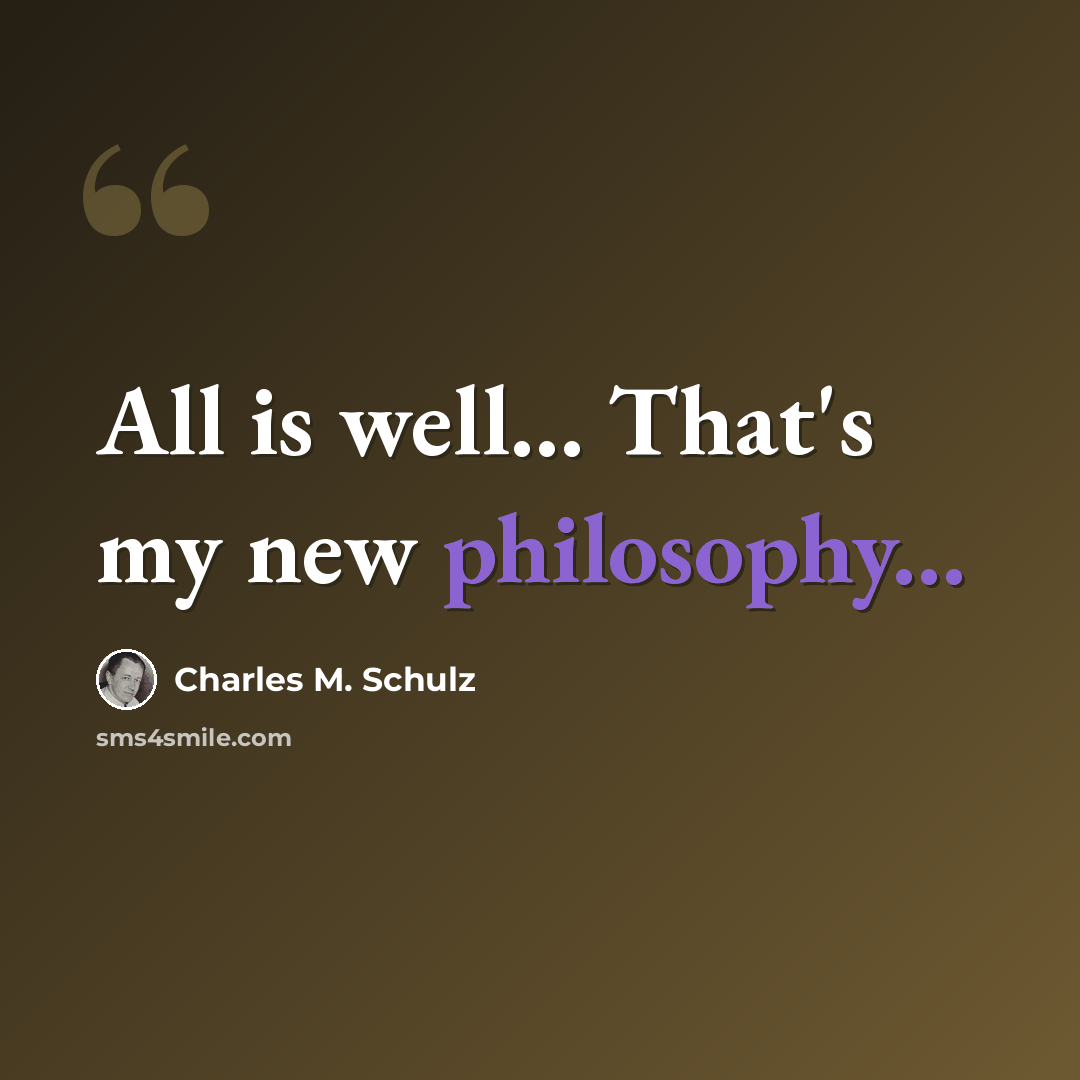 “All is well... That's my new philosophy...” quote by Charles M. Schulz