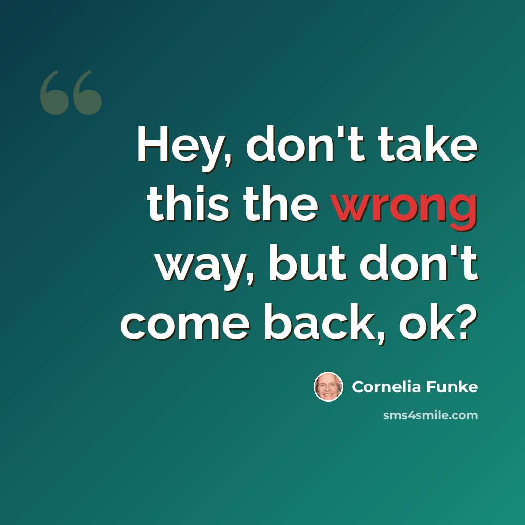 “Hey, don't take this the wrong way, but don't come back, ok?” quote by Cornelia Funke