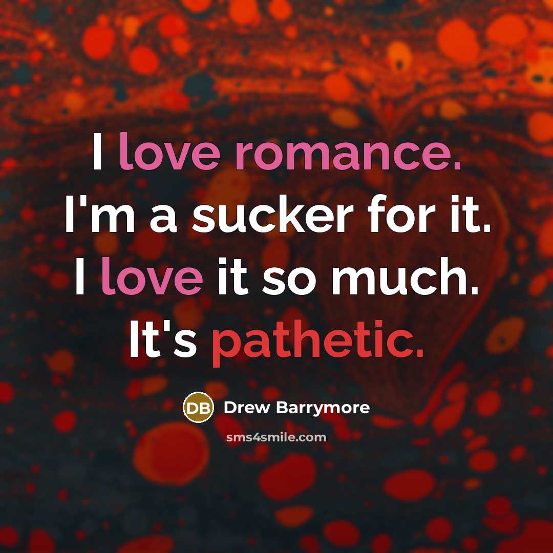 “I love romance. I'm a sucker for it. I love it so much. It's pathetic.” quote by Drew Barrymore