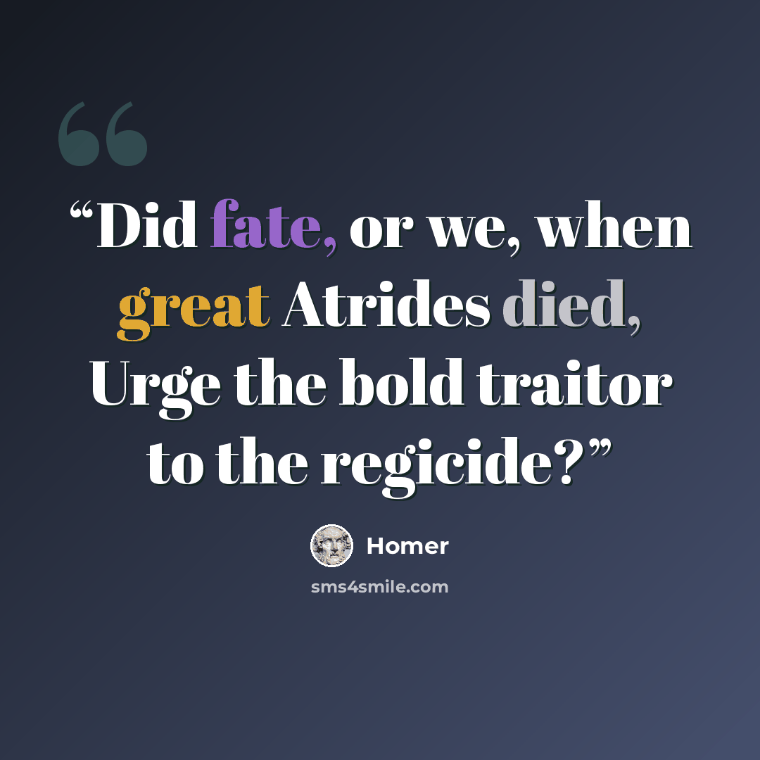“Did fate, or we, when great Atrides died, Urge the bold traitor to the regicide?” quote by Homer