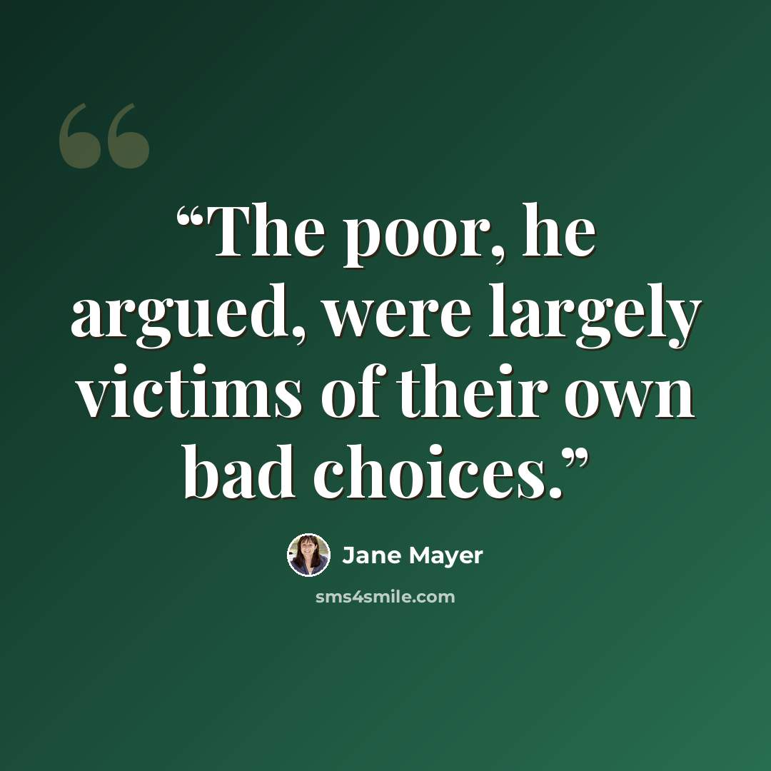 “The poor, he argued, were largely victims of their own bad choices.” quote by Jane Mayer