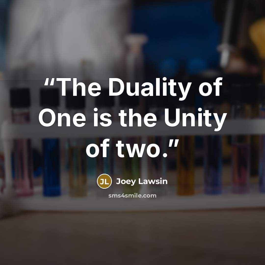 “The Duality of One is the Unity of two.” quote by Joey Lawsin