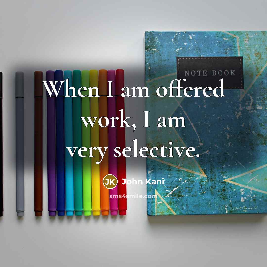 “When I am offered work, I am very selective.” quote by John Kani