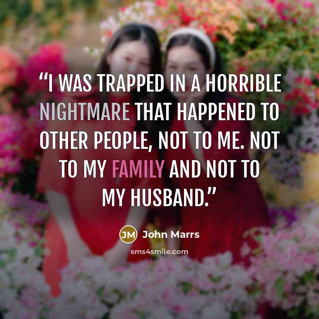 “I was trapped in a horrible nightmare that happened to other people, not to me. Not to my family and not to my husband.” quote by John Marrs