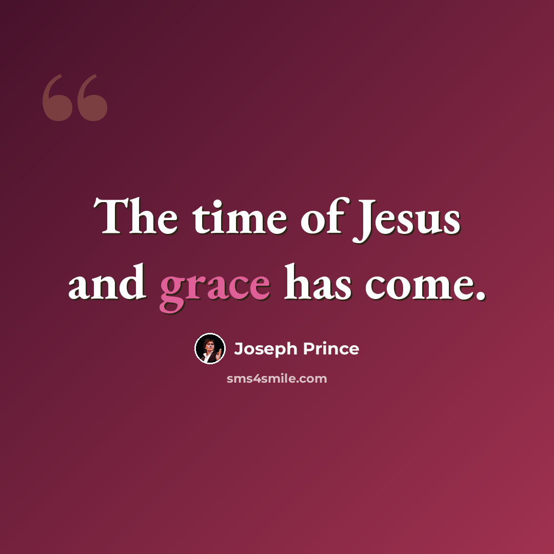 “The time of Jesus and grace has come.” quote by Joseph Prince