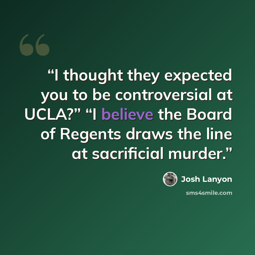 “I thought they expected you to be controversial at UCLA?” “I believe the Board of Regents draws the line at sacrificial murder.” quote by Josh Lanyon