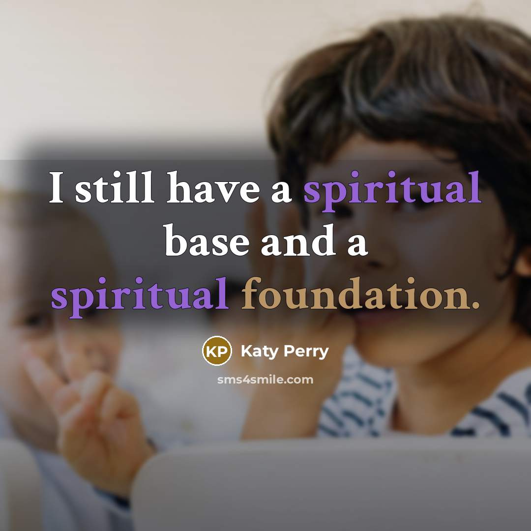 “I still have a spiritual base and a spiritual foundation.” quote by Katy Perry
