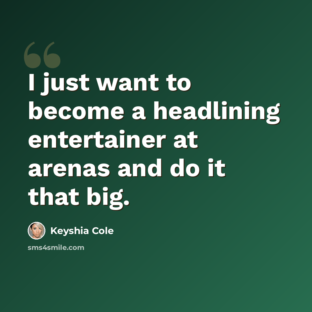“I just want to become a headlining entertainer at arenas and do it that big.” quote by Keyshia Cole