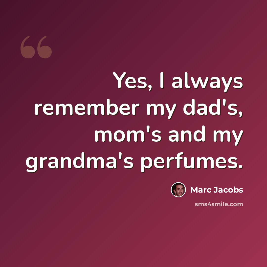 “Yes, I always remember my dad's, mom's and my grandma's perfumes.” quote by Marc Jacobs