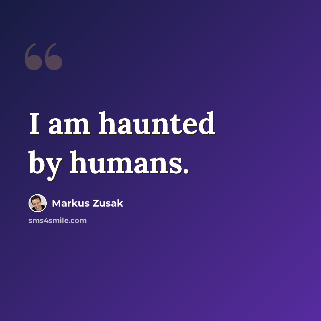 “I am haunted by humans.” quote by Markus Zusak