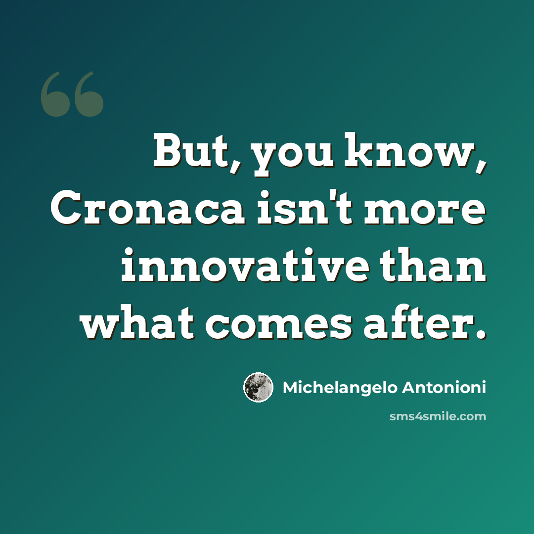 “But, you know, Cronaca isn't more innovative than what comes after.” quote by Michelangelo Antonioni