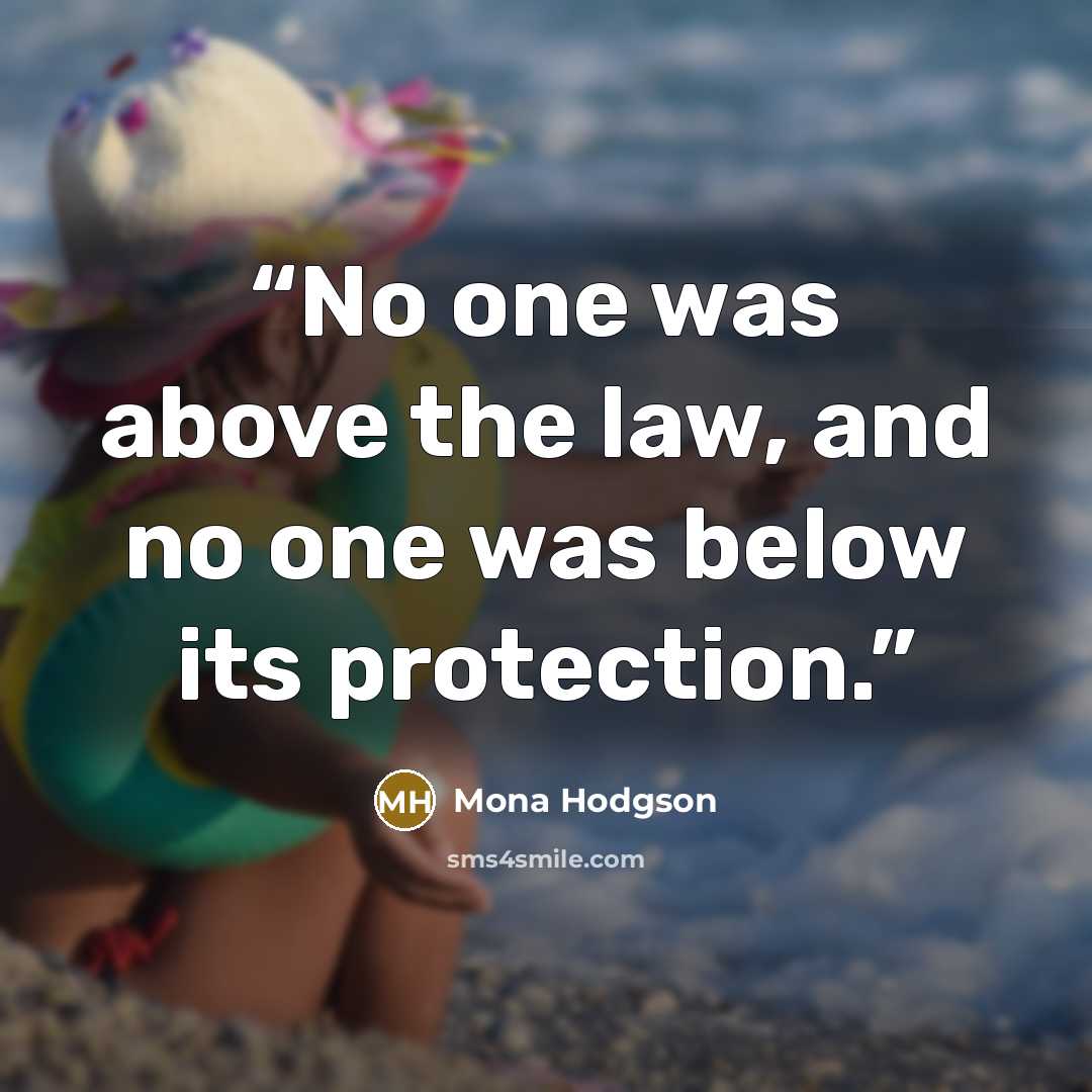 “No one was above the law, and no one was below its protection.” quote by Mona Hodgson
