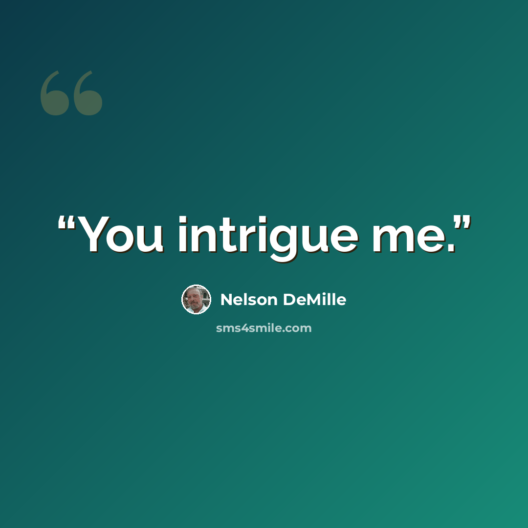 “You intrigue me.” quote by Nelson DeMille