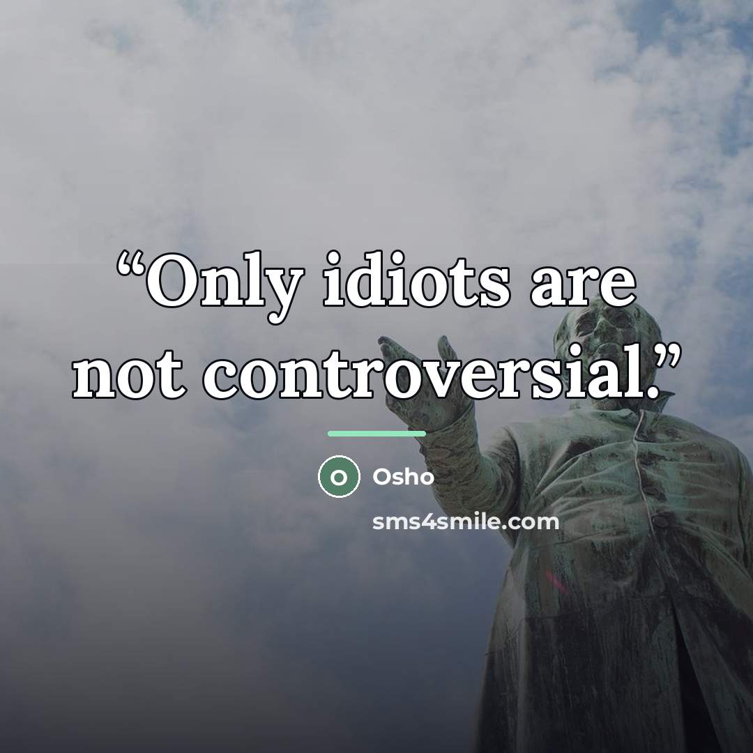 “Only idiots are not controversial.” quote by Osho