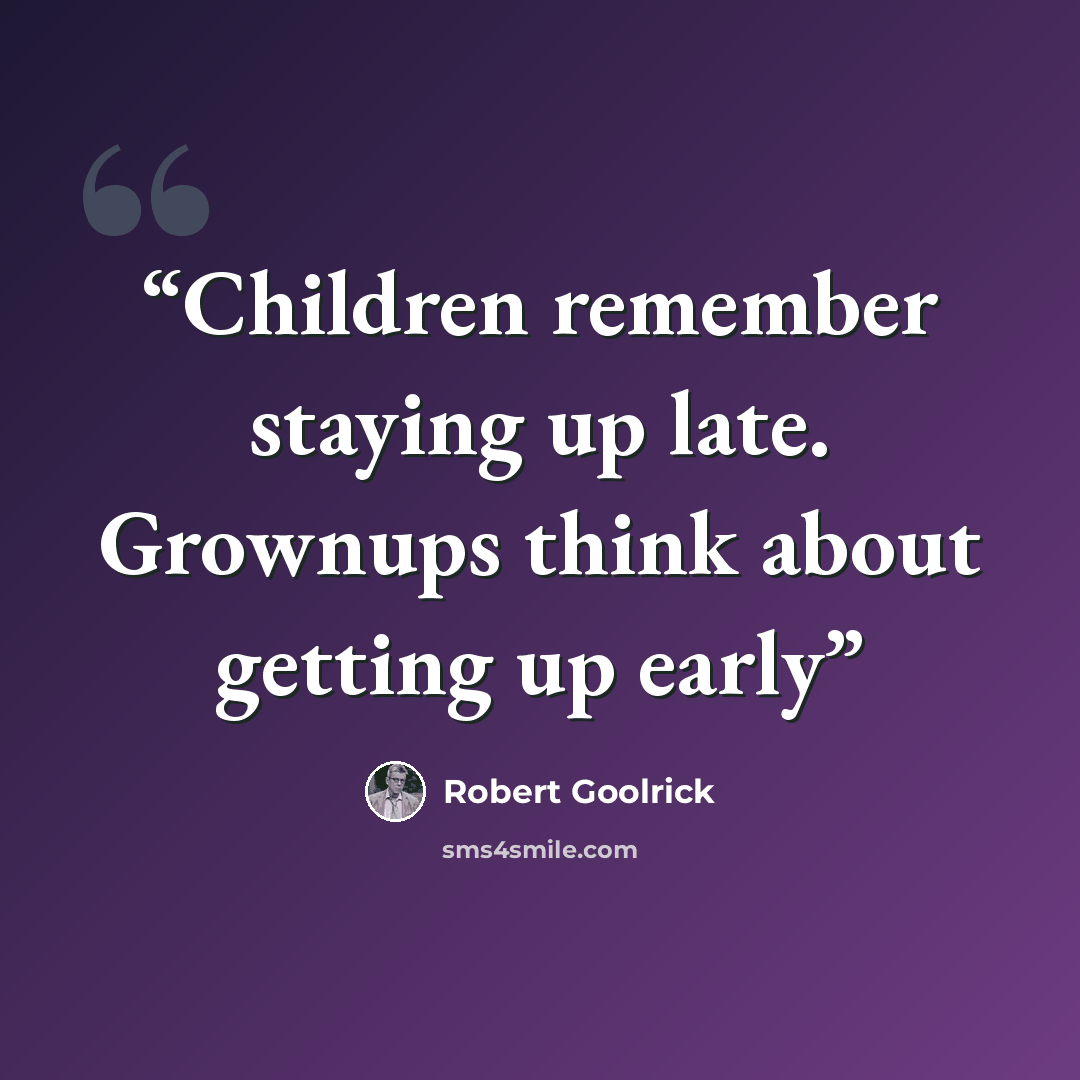 “Children remember staying up late. Grownups think about getting up early” quote by Robert Goolrick