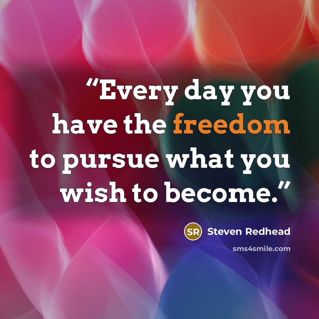 “Every day you have the freedom to pursue what you wish to become.” quote by steven redhead