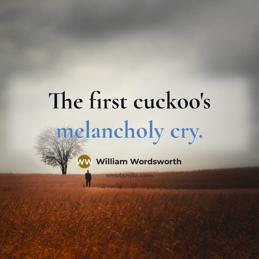 “The first cuckoo's melancholy cry.” quote by William Wordsworth