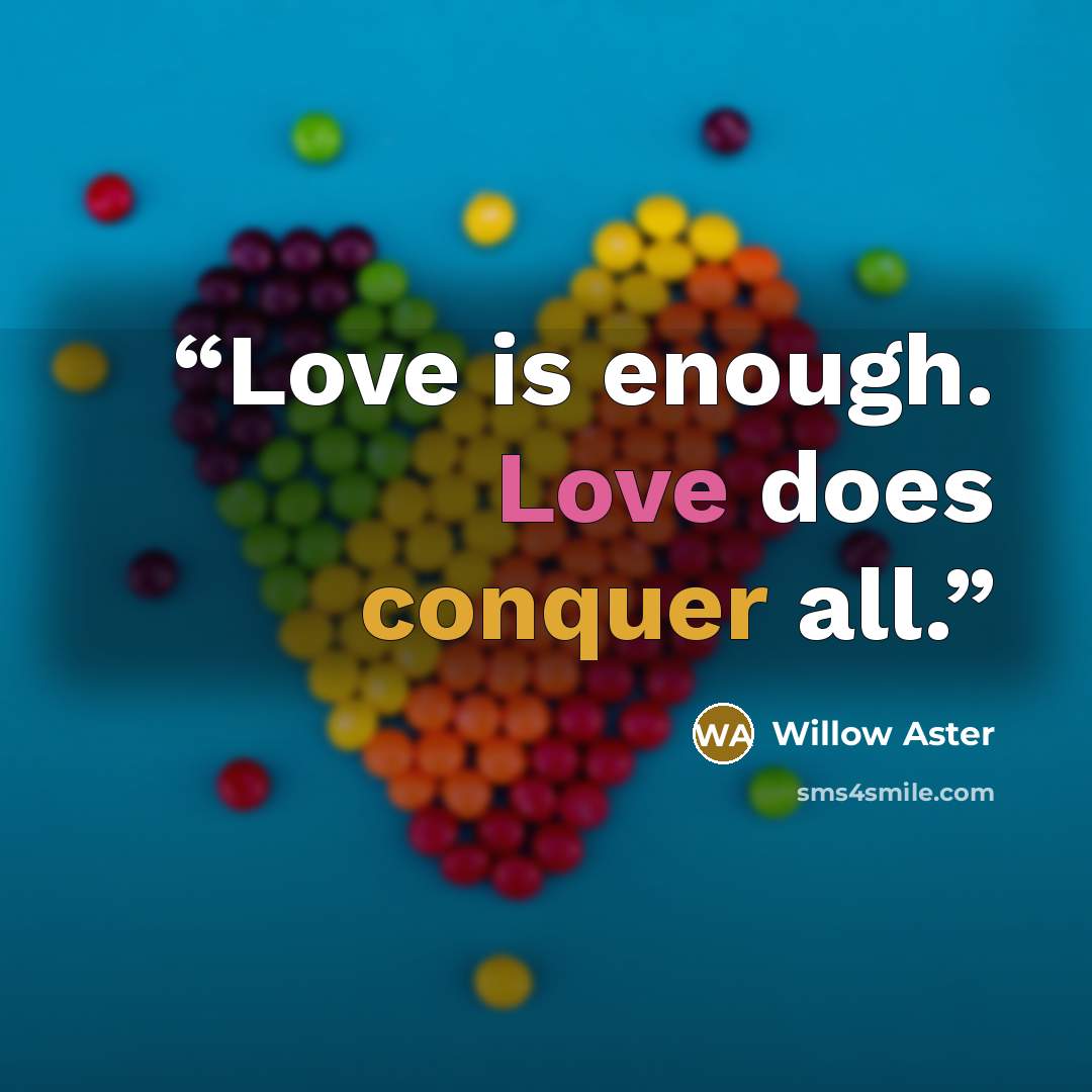 “Love is enough. Love does conquer all.” quote by Willow Aster