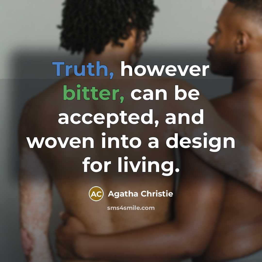 “Truth, however bitter, can be accepted, and woven into a design for living.” quote by Agatha Christie