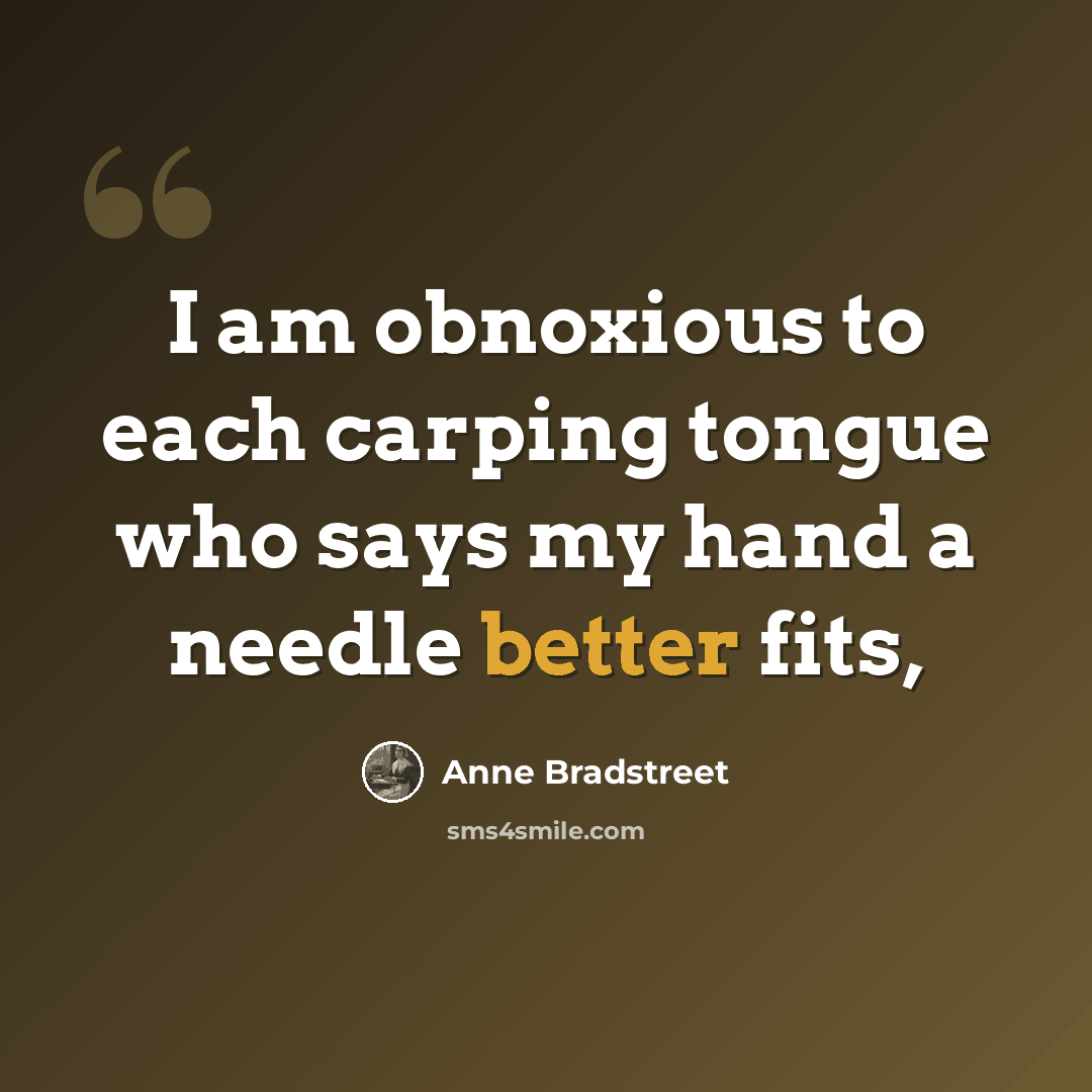 “I am obnoxious to each carping tongue who says my hand a needle better fits,” quote by Anne Bradstreet
