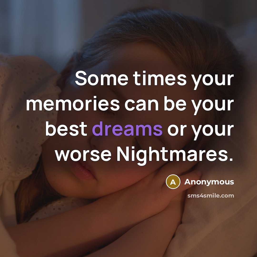 “Some times your memories can be your best dreams or your worse Nightmares.” quote by Anonymous